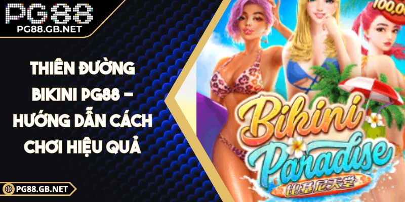 Thiên Đường Bikini PG88 - Hướng Dẫn Cách Chơi Hiệu Quả 4 Thiên Đường Bikini PG88